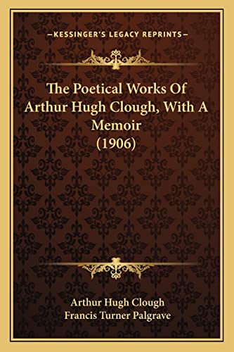 The Poetical Works of Arthur Hugh Clough, with a Memoir (1906) (9781164066613) by Clough, Arthur Hugh