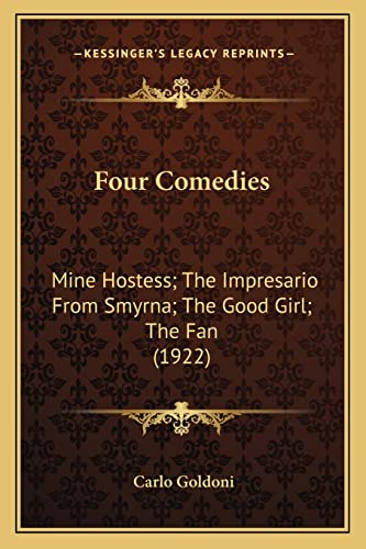Four Comedies: Mine Hostess; The Impresario From Smyrna; The Good Girl; The Fan (1922) (9781164068587) by Goldoni, Carlo