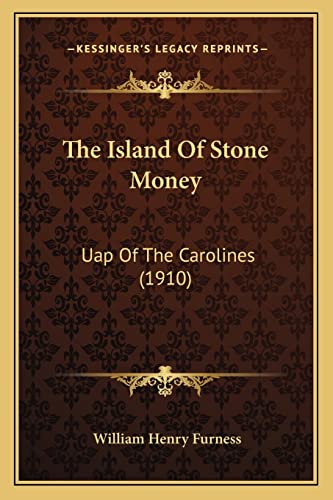 The Island Of Stone Money: Uap Of The Carolines (1910) (9781164068747) by Furness, William Henry