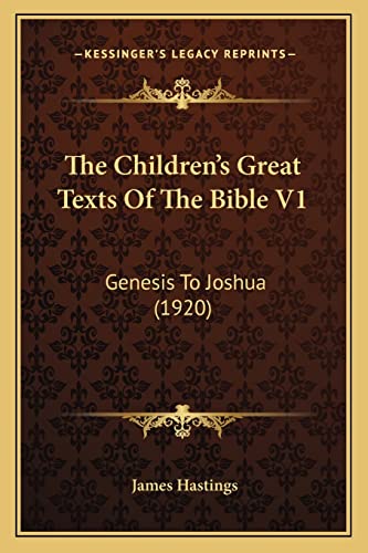 The Children's Great Texts Of The Bible V1: Genesis To Joshua (1920) (9781164069430) by Hastings, James