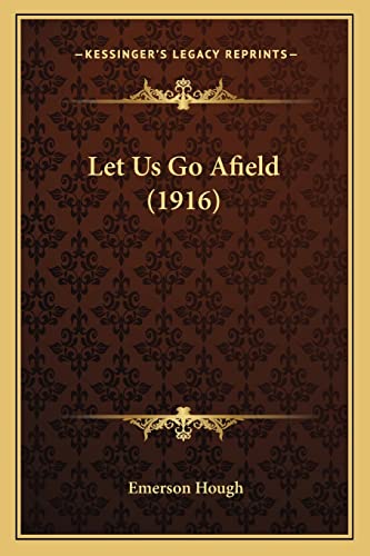 Let Us Go Afield (1916) (9781164069478) by Hough, Emerson