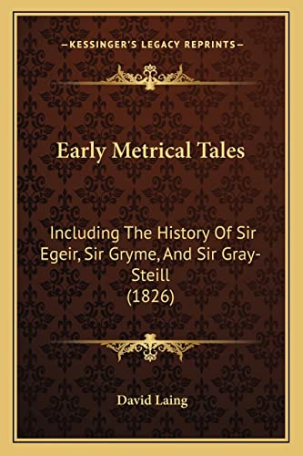 Early Metrical Tales: Including The History Of Sir Egeir, Sir Gryme, And Sir Gray-Steill (1826) (9781164072003) by Laing, David
