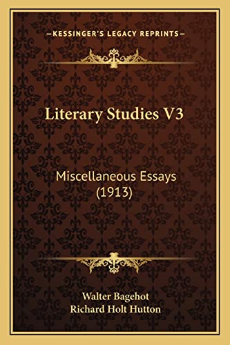 Literary Studies V3: Miscellaneous Essays (1913) (9781164074038) by Bagehot, Walter