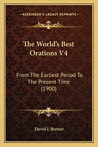 The World's Best Orations V4: From The Earliest Period To The Present Time (1900) (9781164074052) by Brewer, David J