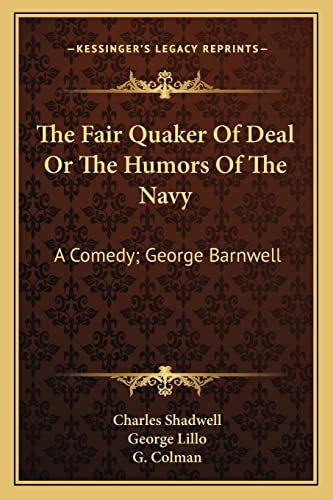 The Fair Quaker Of Deal Or The Humors Of The Navy: A Comedy; George Barnwell: A Tragedy; The Clandestine Marriage: A Comedy (1791) (9781164074069) by Shadwell, Charles; Lillo, George; Colman, G