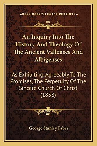 Beispielbild fr An Inquiry Into the History and Theology of the Ancient Vallenses and Albigenses: As Exhibiting, Agreeably to the Promises, the Perpetuity of the Sincere Church of Christ (1838) zum Verkauf von Buchpark
