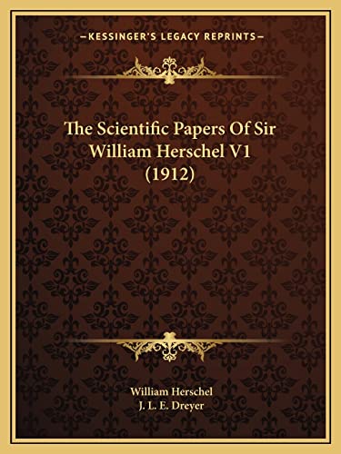 The Scientific Papers Of Sir William Herschel V1 (1912) (9781164080749) by Herschel, William