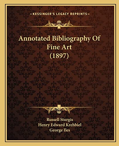 Annotated Bibliography Of Fine Art (1897) (9781164083566) by Sturgis, Russell; Krehbiel, Henry Edward