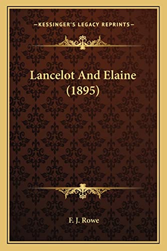 Lancelot And Elaine (1895) (9781164085775) by Rowe, F J