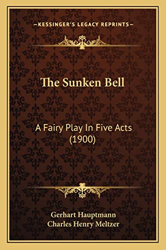The Sunken Bell: A Fairy Play In Five Acts (1900) (9781164086857) by Hauptmann, Gerhart