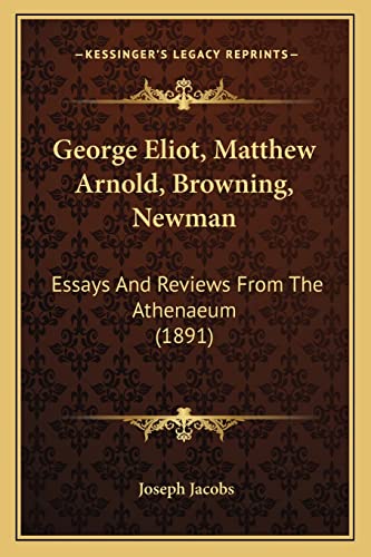 George Eliot, Matthew Arnold, Browning, Newman: Essays And Reviews From The Athenaeum (1891) (9781164087793) by Jacobs, Joseph