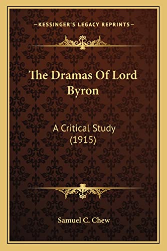 The Dramas Of Lord Byron: A Critical Study (1915) (9781164088271) by Chew, Samuel C