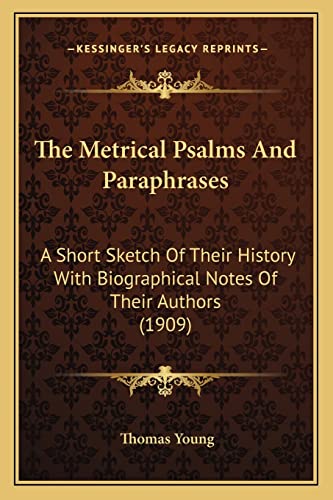 The Metrical Psalms And Paraphrases: A Short Sketch Of Their History With Biographical Notes Of Their Authors (1909) (9781164089537) by Young, Thomas