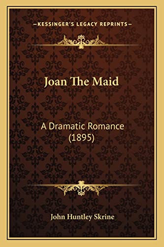 Joan The Maid: A Dramatic Romance (1895) (9781164089865) by Skrine, John Huntley