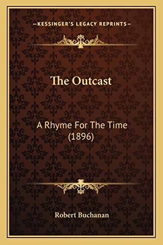 The Outcast: A Rhyme For The Time (1896) (9781164090533) by Buchanan, Robert