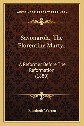 Savonarola, The Florentine Martyr: A Reformer Before The Reformation (1880) (9781164091035) by Warren, Elizabeth