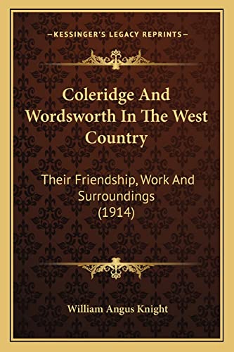 Coleridge And Wordsworth In The West Country: Their Friendship, Work And Surroundings (1914) (9781164092452) by Knight, William Angus