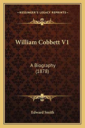 William Cobbett V1: A Biography (1878) (9781164097655) by Smith RN, Edward