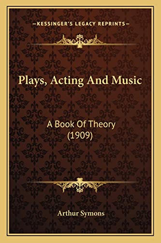 Plays, Acting And Music: A Book Of Theory (1909) (9781164097808) by Symons, Arthur