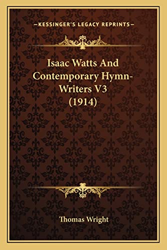 Isaac Watts And Contemporary Hymn-Writers V3 (1914) (9781164099093) by Wright, Thomas