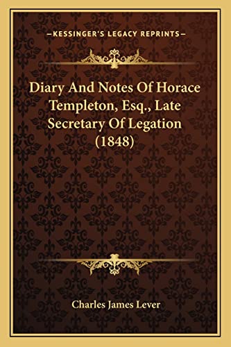 Diary And Notes Of Horace Templeton, Esq., Late Secretary Of Legation (1848) (9781164099536) by Lever, Charles James