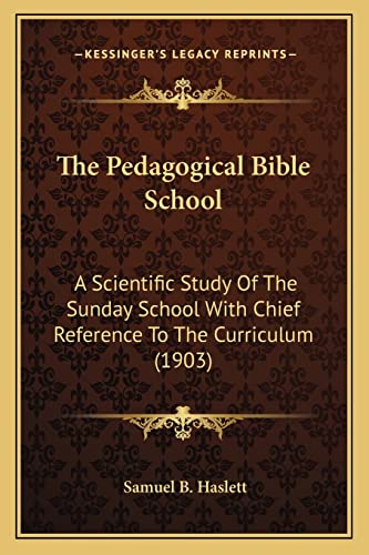 Beispielbild fr The Pedagogical Bible School the Pedagogical Bible School: A Scientific Study of the Sunday School with Chief Referencea Scientific Study of the Sunday School with Chief Reference to the Curriculum (1903) to the Curriculum (1903) zum Verkauf von THE SAINT BOOKSTORE