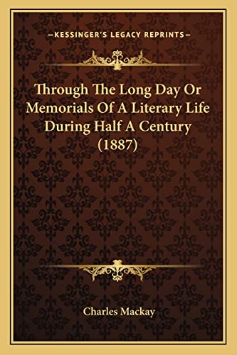 Through The Long Day Or Memorials Of A Literary Life During Half A Century (1887) (9781164102434) by MacKay, Charles