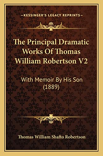 Stock image for The Principal Dramatic Works of Thomas William Robertson V2 the Principal Dramatic Works of Thomas William Robertson V2: With Memoir by His Son (1889) with Memoir by His Son (1889) for sale by THE SAINT BOOKSTORE