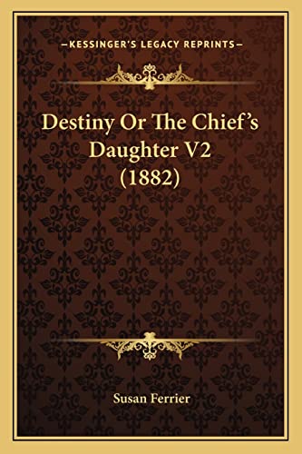 Destiny Or The Chief's Daughter V2 (1882) (9781164103929) by Ferrier, Susan