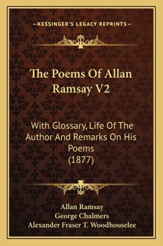 The Poems Of Allan Ramsay V2: With Glossary, Life Of The Author And Remarks On His Poems (1877) (9781164105022) by Ramsay, Allan