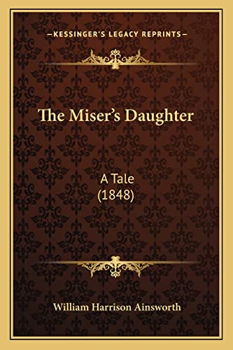 The Miser's Daughter: A Tale (1848) (9781164105152) by Ainsworth, William Harrison
