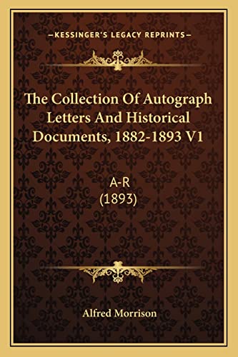 9781164106432: The Collection Of Autograph Letters And Historical Documents, 1882-1893 V1: A-R (1893)