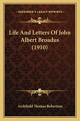 Life And Letters Of John Albert Broadus (1910) (9781164106449) by Robertson, Archibald Thomas
