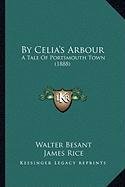 By Celia's Arbour: A Tale Of Portsmouth Town (1888) (9781164106876) by Besant, Walter; Rice, James