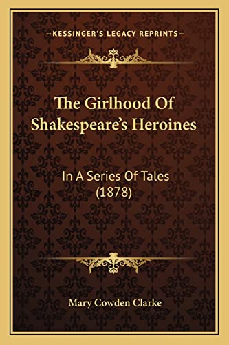 The Girlhood Of Shakespeare's Heroines: In A Series Of Tales (1878) (9781164106975) by Clarke, Mary Cowden