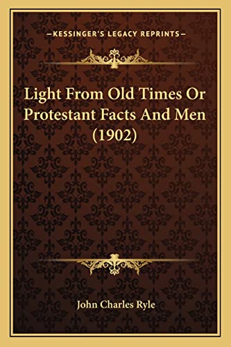 Light from Old Times or Protestant Facts and Men (1902) (9781164107286) by Ryle BP., John Charles