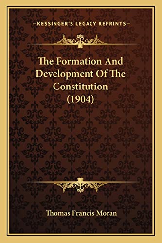 The Formation And Development Of The Constitution (1904) (9781164108542) by Moran, Thomas Francis