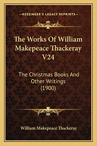 9781164109198: The Works Of William Makepeace Thackeray V24: The Christmas Books And Other Writings (1900)