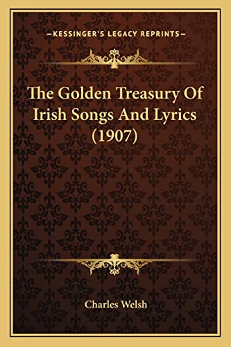 The Golden Treasury of Irish Songs and Lyrics (1907) the Golden Treasury of Irish Songs and Lyrics (1907) (9781164109754) by Welsh, Laroche College Charles