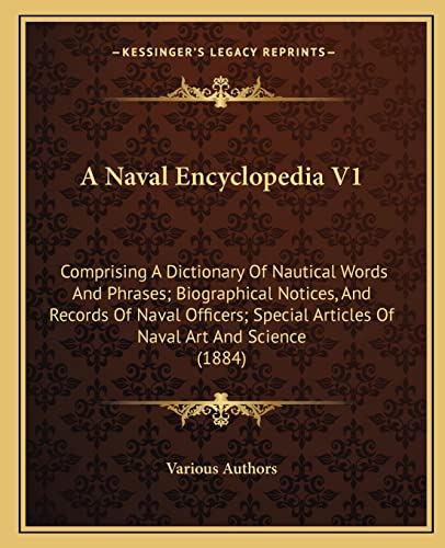 A Naval Encyclopedia V1: Comprising A Dictionary Of Nautical Words And Phrases; Biographical Notices, And Records Of Naval Officers; Special Articles Of Naval Art And Science (1884) (9781164111559) by Various Authors