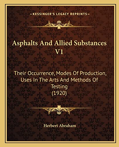9781164113492: Asphalts And Allied Substances V1: Their Occurrence, Modes Of Production, Uses In The Arts And Methods Of Testing (1920)