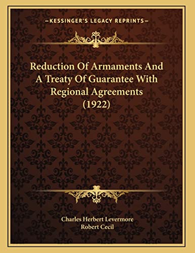 Reduction Of Armaments And A Treaty Of Guarantee With Regional Agreements (1922) (9781164115045) by Levermore, Charles Herbert; Cecil, Robert