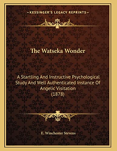 9781164115489: The Watseka Wonder: A Startling And Instructive Psychological Study And Well Authenticated Instance Of Angelic Visitation (1878)