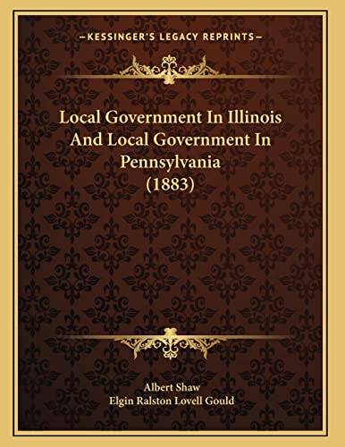 Local Government In Illinois And Local Government In Pennsylvania (1883) (9781164115571) by Shaw, Albert; Gould, Elgin Ralston Lovell