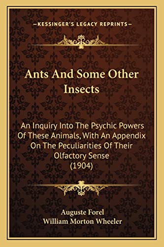 9781164116608: Ants And Some Other Insects: An Inquiry Into The Psychic Powers Of These Animals, With An Appendix On The Peculiarities Of Their Olfactory Sense (1904)