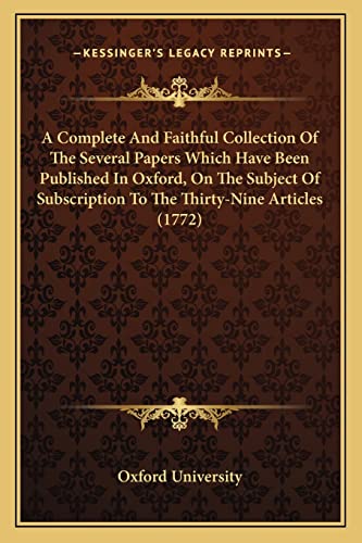 A Complete And Faithful Collection Of The Several Papers Which Have Been Published In Oxford, On The Subject Of Subscription To The Thirty-Nine Articles (1772) (9781164119944) by Oxford University