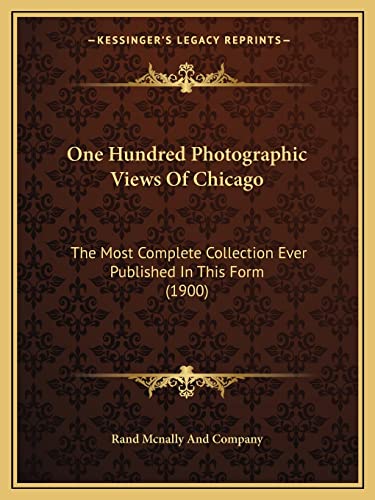 One Hundred Photographic Views Of Chicago: The Most Complete Collection Ever Published In This Form (1900) (9781164121664) by Rand McNally
