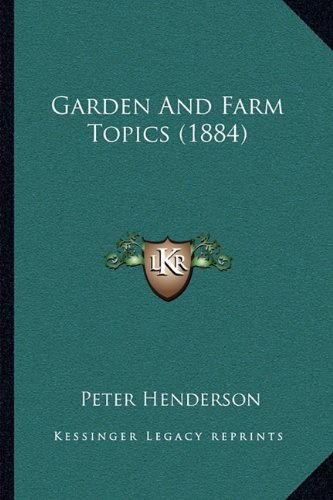 Garden And Farm Topics (1884) (9781164125365) by Henderson, Peter