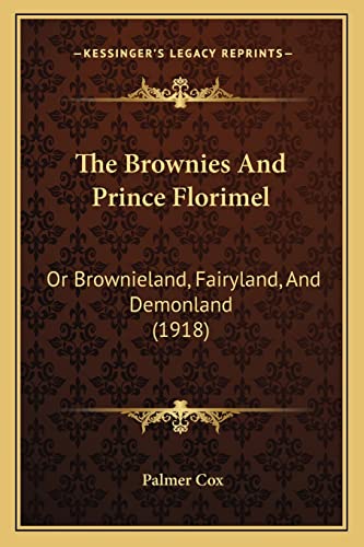 The Brownies And Prince Florimel: Or Brownieland, Fairyland, And Demonland (1918) (9781164125471) by Cox, Palmer
