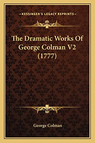 The Dramatic Works Of George Colman V2 (1777) (9781164127604) by Colman, George